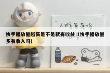快手播放量越高是不是就有收益（快手播放量多有收入吗）