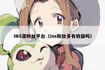 INS涨粉丝平台（ins粉丝多有收益吗）