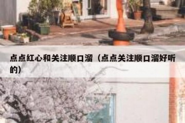 点点红心和关注顺口溜（点点关注顺口溜好听的）