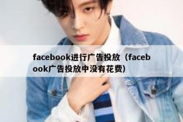 facebook进行广告投放（facebook广告投放中没有花费）