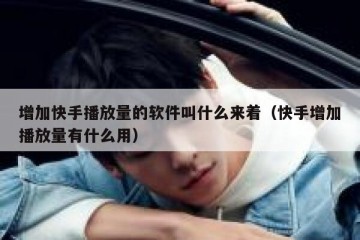 增加快手播放量的软件叫什么来着（快手增加播放量有什么用）