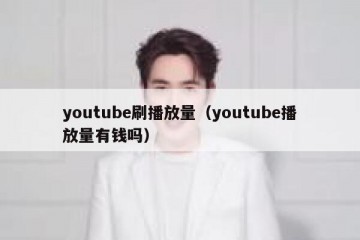 youtube刷播放量（youtube播放量有钱吗）