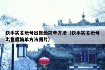 快手实名账号出售最简单方法（快手实名账号出售最简单方法图片）