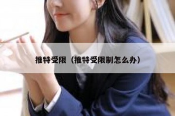 推特受限（推特受限制怎么办）