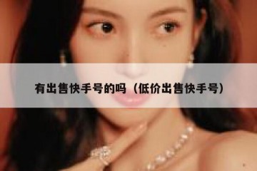 有出售快手号的吗（低价出售快手号）