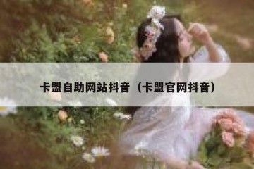 卡盟自助网站抖音（卡盟官网抖音）