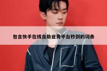 包含快手在线自助业务平台秒到的词条