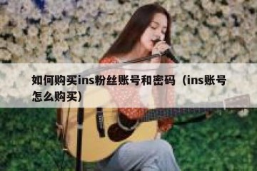 如何购买ins粉丝账号和密码（ins账号怎么购买）