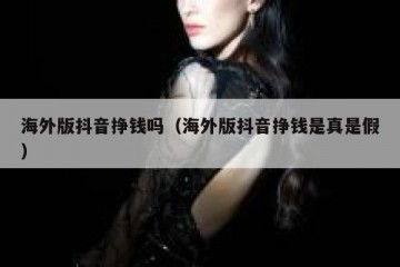 海外版抖音挣钱吗（海外版抖音挣钱是真是假）