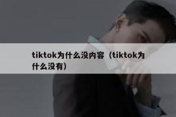tiktok为什么没内容（tiktok为什么没有）