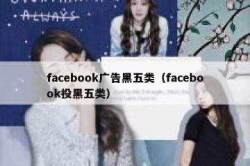 facebook广告黑五类（facebook投黑五类）