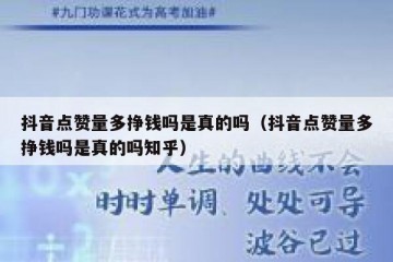 抖音点赞量多挣钱吗是真的吗（抖音点赞量多挣钱吗是真的吗知乎）
