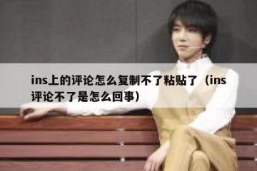 ins上的评论怎么复制不了粘贴了（ins评论不了是怎么回事）
