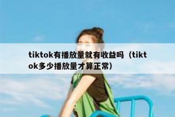 tiktok有播放量就有收益吗（tiktok多少播放量才算正常）