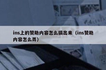 ins上的赞助内容怎么搞出来（ins赞助内容怎么弄）