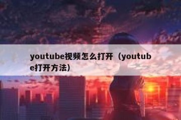 youtube视频怎么打开（youtube打开方法）