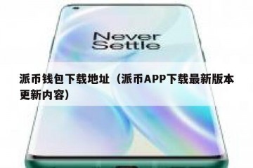 派币钱包下载地址（派币APP下载最新版本更新内容）
