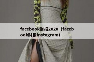 facebook财报2020（facebook财报instagram）
