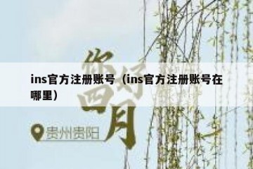 ins官方注册账号（ins官方注册账号在哪里）
