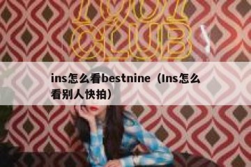 ins怎么看bestnine（Ins怎么看别人快拍）