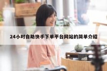 24小时自助快手下单平台网站的简单介绍