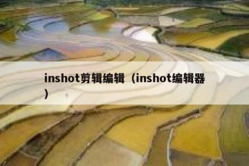 inshot剪辑编辑（inshot编辑器）