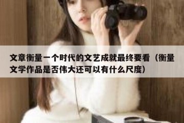 文章衡量一个时代的文艺成就最终要看（衡量文学作品是否伟大还可以有什么尺度）