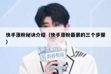 快手涨粉秘诀介绍（快手涨粉最狠的三个步骤）