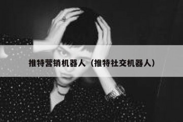 推特营销机器人（推特社交机器人）
