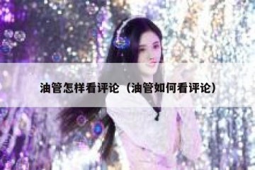 油管怎样看评论（油管如何看评论）