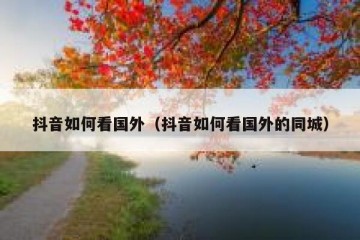 抖音如何看国外（抖音如何看国外的同城）