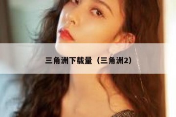 三角洲下载量（三角洲2）