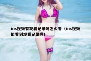 ins视频有观看记录吗怎么看（ins视频能看到观看记录吗）