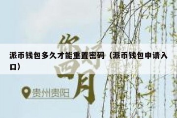 派币钱包多久才能重置密码（派币钱包申请入口）