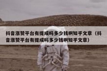 抖音涨赞平台有提成吗多少钱啊知乎文章（抖音涨赞平台有提成吗多少钱啊知乎文章）