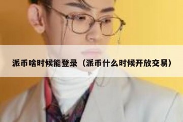 派币啥时候能登录（派币什么时候开放交易）