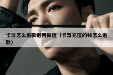 卡盟怎么退款退回微信（卡盟充值的钱怎么退款）