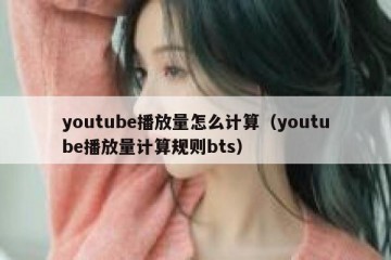 youtube播放量怎么计算（youtube播放量计算规则bts）