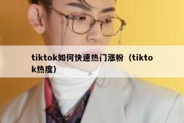 tiktok如何快速热门涨粉（tiktok热度）