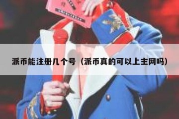 派币能注册几个号（派币真的可以上主网吗）