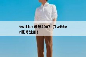 twitter账号2007（Twitter账号注册）