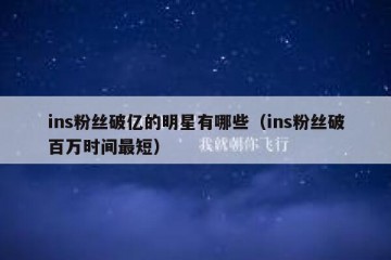 ins粉丝破亿的明星有哪些（ins粉丝破百万时间最短）