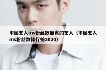 中国艺人ins粉丝数最高的艺人（中国艺人ins粉丝数排行榜2020）