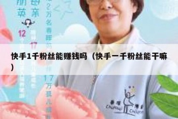 快手1千粉丝能赚钱吗（快手一千粉丝能干嘛）