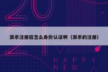 派币注册后怎么身份认证啊（派币的注册）