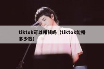 tiktok可以赚钱吗（tiktok能赚多少钱）