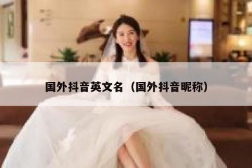 国外抖音英文名（国外抖音昵称）