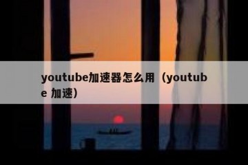 youtube加速器怎么用（youtube 加速）
