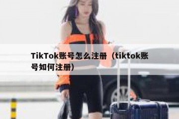 TikTok账号怎么注册（tiktok账号如何注册）