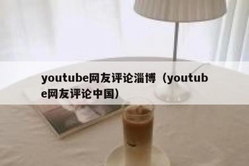 youtube网友评论淄博（youtube网友评论中国）